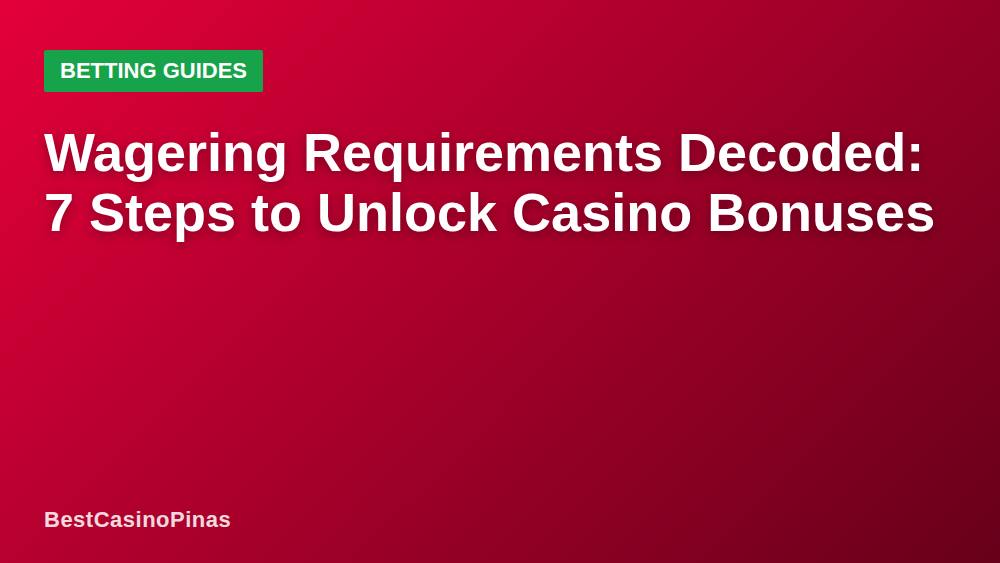 Wagering Requirements Decoded: 7 Steps to Unlock Casino Bonuses