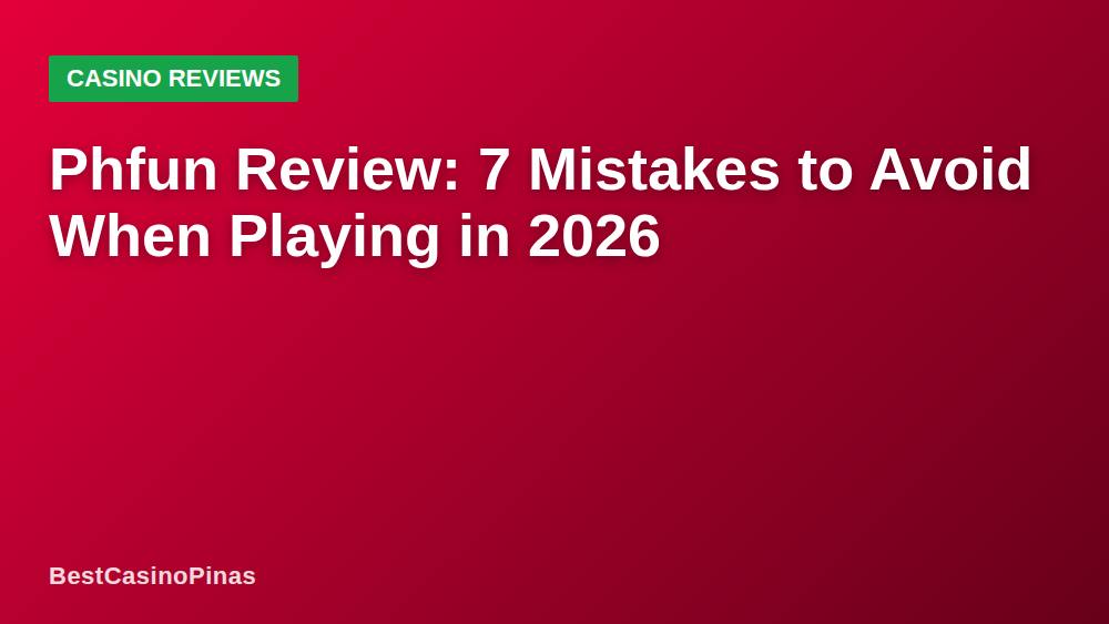 Phfun Review: 7 Mistakes to Avoid When Playing in 2026