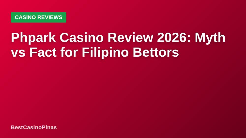 Phpark Casino Review 2026: Myth vs Fact for Filipino Bettors